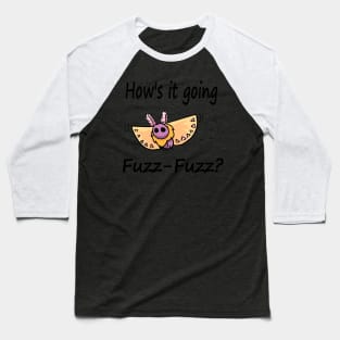 Hows it Going, Fuzz-Fuzz? Baseball T-Shirt